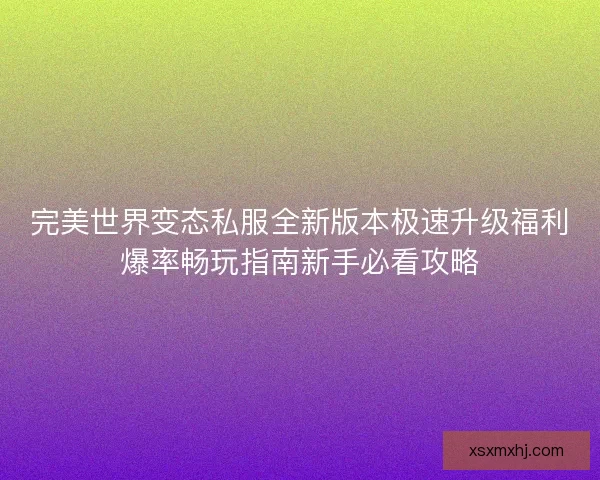 完美世界变态私服全新版本极速升级福利爆率畅玩指南新手必看攻略