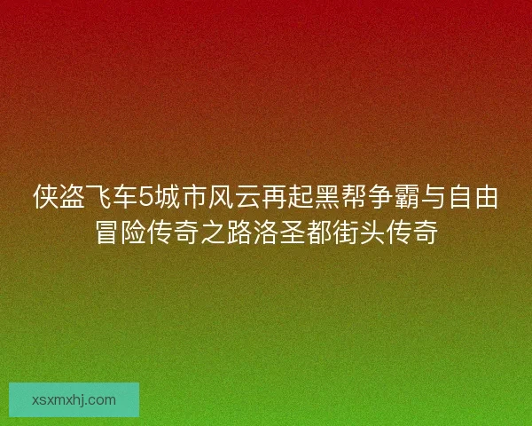 侠盗飞车5城市风云再起黑帮争霸与自由冒险传奇之路洛圣都街头传奇